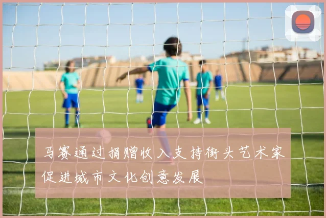 马赛通过捐赠收入支持街头艺术家促进城市文化创意发展