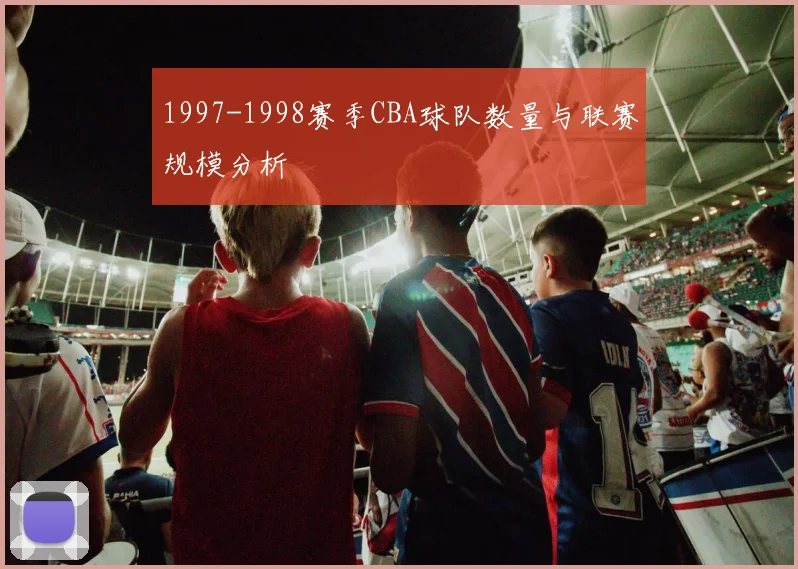 1997-1998赛季CBA球队数量与联赛规模分析