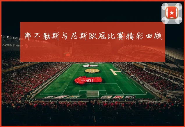 那不勒斯与尼斯欧冠比赛精彩回顾